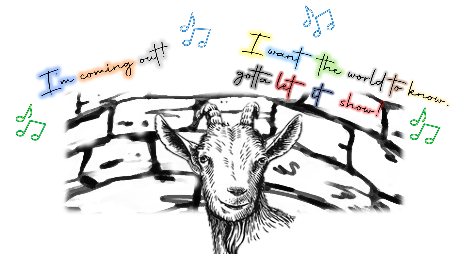 A goat inside the well singing, “I’m coming out! I want the world to know, gotta let it show…”