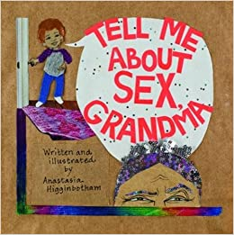 Tell me about Sex, Grandma by Anastasia Higginbotham